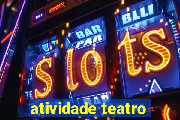 atividade teatro